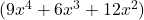 (9x^4 + 6x^3 + 12x^2)