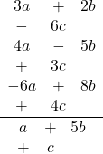  \frac{\begin{array}{ccc} 3a &+& 2b &-& 6c \\ 4a &-& 5b &+& 3c \\ -6a &+& 8b &+& 4c \end{array}}{\begin{array}{ccc} a &+& 5b &+& c \end{array}} 