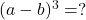 (a - b)^3 = ? 