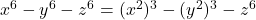  x^6 - y^6 - z^6 = (x^2)^3 - (y^2)^3 - z^6 