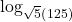 \log_\sqrt5\left(125\right)