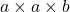  a \times a \times b 
