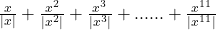 \frac{x}{|x|} + \frac{x^2}{|x^2|} + \frac{x^3}{|x^3|} + ...... + \frac{x^{11}}{|x^{11}|}  