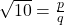 \sqrt{10} = \frac{p}{q}