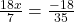  \frac{18x}{7} = \frac{- 18}{35} 