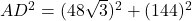  AD^2 = (48\sqrt{3})^2 + (144)^2 