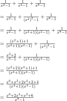  \frac1{x^2-1}+\frac1{x^4-1}+\frac1{x^8-1}\\\\=\frac1{x^2-1}+\frac1{{(x^2)}^2-1}+\frac1{x^8-1}\\\\=\frac1{x^2-1}+\frac1{(x^2+1)(x^2-1)}+\frac1{x^8-1}\\\\=\frac{(x^2+1)+1}{(x^2+1)(x^2-1)}+\frac1{{(x^4)}^2-1}\\\\=\frac{x^2+2}{x^4-1}+\frac1{(x^4+1)(x^4-1)}\\\\=\frac{(x^2+2)(x^4+1)+1}{(x^4+1)(x^4-1)}\\\\=\frac{x^6+x^2+2x^4+2+4}{(x^4+1)(x^4-1)}\\\\=\frac{x^6+2x^4+x^2+6}{x^8-1}\\\\ 