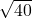 \sqrt{40} 