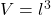  V = l^3 