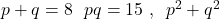  \textbf{১৩।} \text{ যদি } p + q = 8 \text{ এবং } pq = 15 \text{ হয়, তবে } p^2 + q^2 \text{ এর মান নির্ণয় কর।} 