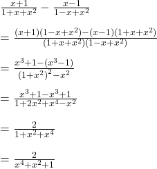  \frac{x+1}{1+x+x^2}-\frac{x-1}{1-x+x^2}\\\\=\frac{(x+1)(1-x+x^2)-(x-1)(1+x+x^2)}{(1+x+x^2)(1-x+x^2)}\\\\=\frac{x^3+1-(x^3-1)}{{(1+x^2)}^2-x^2}\\\\=\frac{x^3+1-x^3+1}{1+2x^2+x^4-x^2}\\\\=\frac2{1+x^2+x^4}\\\\=\frac2{x^4+x^2+1}\\\\ 
