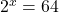 2^x = 64