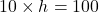  10 \times h = 100 