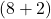 (8 + 2)