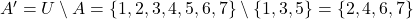  A' = U \setminus A = \{1, 2, 3, 4, 5, 6, 7\} \setminus \{1, 3, 5\} = \{2, 4, 6, 7\} 