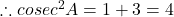 \therefore cosec^2A = 1 + 3 = 4 