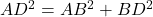  AD^2 = AB^2 + BD^2 
