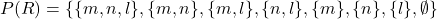  P(R) = \{\{m, n, l\}, \{m, n\}, \{m, l\}, \{n, l\}, \{m\}, \{n\}, \{l\}, \emptyset\} 