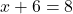 x + 6 = 8