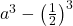  a^3-\left(\frac12\right)^3 