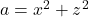 a = x^2 + z^2