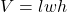  V = lwh 