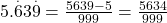 5.\overset.63\overset.9 = \frac{5639 - 5}{999} = \frac{5634}{999}