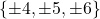  \{\pm 4, \pm 5, \pm 6\} 