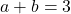  a + b = 3 