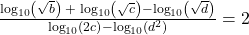  \frac{\log_{10}\left(\sqrt b\right)\;+\;\log_{10}\left(\sqrt c\right)-\log_{10}\left(\sqrt d\right)}{\log_{10}\left(2c\right)-\log_{10}\left(d^2\right)} = 2⁻&sup1; 