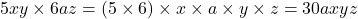  5xy \times 6az = (5 \times 6) \times x \times a \times y \times z = 30axyz 