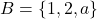  B = \{1, 2, a\} 