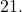21.