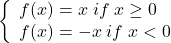  \left\{\begin{array}{l}f(x)=x\;if\;x\geq0\\f(x)=-x\;if\;x<0\end{array}\right. 
