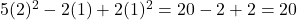 5(2)^2 - 2(1) + 2(1)^2 = 20 - 2 + 2 = 20