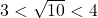  3 < \sqrt{10} < 4  