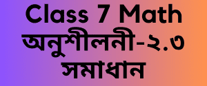 Class 7 Math অনুশীলনী-২.৩ সমাধান